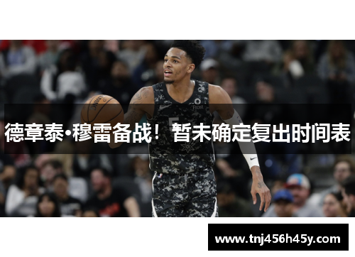 德章泰·穆雷备战！暂未确定复出时间表